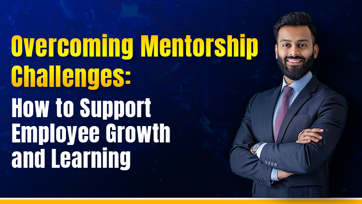 Overcoming Mentorship Challenges: How to Support Employee Growth and Learning