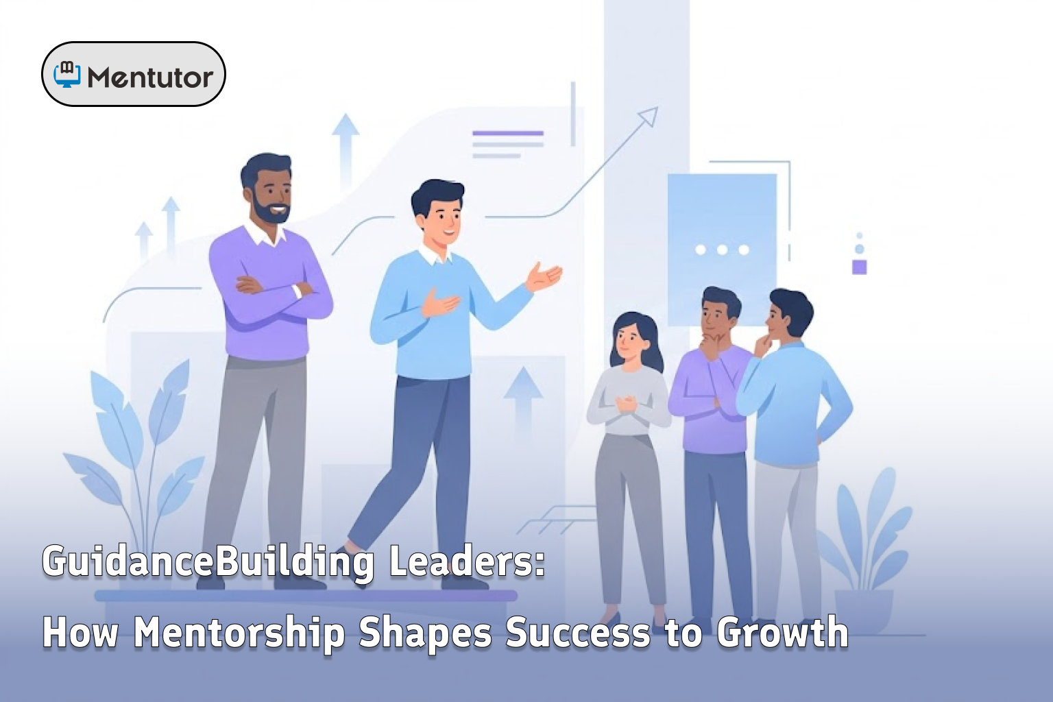 How Mentorship Shapes Success and Growth How Mentorship Shapes Success and Growth